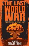 The Last World War: Volume 1 Trial by Fission di Timothy Imholt, Michael Travis Garst edito da Createspace