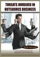 Threats Involved in Outsource Business: The Consequences of Business Outsourcing di Henry Williams edito da Createspace