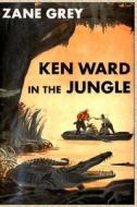 Ken Ward in the Jungle di Zane Grey edito da Createspace