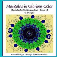 Mandalas in Glorious Color Book 14: Mandalas for Crafting and Art di Grace Brannigan edito da Createspace Independent Publishing Platform