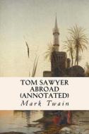 Tom Sawyer Abroad (Annotated) di Mark Twain edito da Createspace