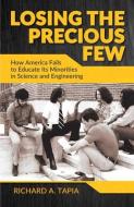 Losing the Precious Few: How America Fails to Educate Its Minorities in Science and Engineering di Richard Tapia edito da ARTE PUBLICO PR