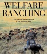 Welfare Ranching: The Subsidized Destruction of the American West di George Wuerthner, Mollie Matteson edito da ISLAND PR