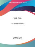 God-Man: The Word Made Flesh di George W. Carey, Inez Eudora Perry edito da Kessinger Publishing