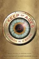 The Keep of Ages: Book Three of the Vault of Dreamers Trilogy di Caragh M. O'Brien edito da ROARING BROOK PR