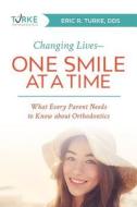 Changing Lives--One Smile at a Time: What Every Parent Needs to Know about Orthodontics di Eric R. Turke edito da ADVANTAGE MEDIA GROUP