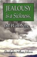 Jealousy Is A Sickness, Get Well Soon. di Christopher William Kahovec edito da America Star Books