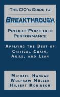 The CIO's Guide to Breakthrough Project Portfolio Performance: Applying the Best of Critical Chain, Agile, and Lean di Michael Hannan, Wolfram Muller, Hilbert Robinson edito da BOOKLOCKER.COM INC