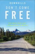 Downhills Don't Come Free: One Man's Bike Ride from Alaska to Mexico di Jerry Holl edito da WISE INK