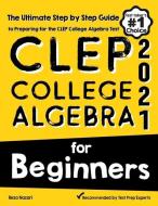 CLEP College Algebra for Beginners: The Ultimate Step by Step Guide to Preparing for the CLEP College Algebra Test di Reza Nazari edito da EFFORTLESS MATH EDUCATION