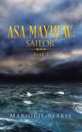 Asa Mayhew: Sailor: Book I di MARJORIE BEARSE edito da Lightning Source Uk Ltd