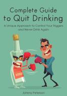 Complete Guide to Quit Drinking di Johnny Peterson edito da Quit Drinking