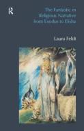 The Fantastic in Religious Narrative from Exodus to Elisha di Laura Feldt edito da Taylor & Francis Ltd