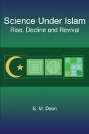 Science Under Islam: Rise, Decline and Revival di S. M. Deen edito da Lulu Press