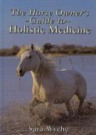 The Horse Owner's Guide to Holistic Medicine di Sara Wyche edito da Crowood Press (UK)