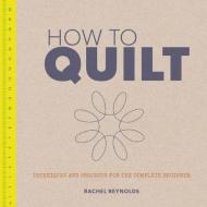 How To Quilt di Rachel Reynolds edito da Guild Of Master Craftsman Publications Ltd