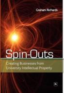 Spin-Outs: Creating Businesses from University Intellectual Property di Richards Professor Graham, Graham Richards edito da Harriman House