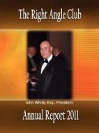 Right Angle Club Annual Report 2011 di M. D. George Ross Fisher edito da ROSS & PERRY INC