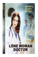 Lone Woman Doctor di Dorothy Clarke Wilson edito da Storyworkz LP