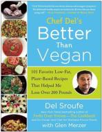 Chef del's Better Than Vegan: 101 Favorite Low-Fat, Plant-Based Recipes That Helped Me Lose Over 200 Pounds di Del Sroufe edito da BENBELLA BOOKS