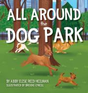 All Around the Dog Park di Abby Elise Reid Heilman edito da Warren Publishing