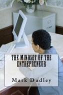 The Mindset of the Entrepreneur di Mark Dudley edito da Createspace Independent Publishing Platform