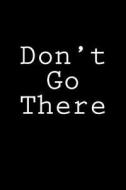Don't Go There: Notebook, 150 Lined Pages, Softcover, 6 X 9 di Wild Pages Press edito da Createspace Independent Publishing Platform