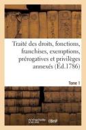 Traite Des Droits, Fonctions, Franchises, Exemptions, Prerogatives Et Privileges Annexes En France di SANS AUTEUR edito da Hachette Livre - BNF