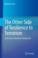 The Other Side of Resilience to Terrorism di Barbara Lucini edito da Springer International Publishing