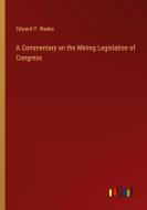 A Commentary on the Mining Legislation of Congress di Edward P. Weeks edito da Outlook Verlag