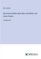 Discoveries Made Upon Men and Matter and Some Poems di Ben Jonson edito da Megali Verlag