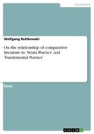 On the relationship of comparative literature to 'Strata Poetics' and 'Fundamental Poetics' di Wolfgang Ruttkowski edito da GRIN Publishing