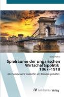 Spielräume der ungarischen Wirtschaftspolitik 1867¿1918 di Zoltán Tefner edito da AV Akademikerverlag