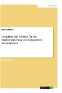 Ursachen und Gründe für die Marktregulierung von innovativen Arzneimitteln di Dario Leanza edito da GRIN Verlag