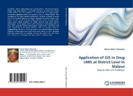 Application of GIS in Drug LMIS at District Level in Malawi di Patrick Albert Chikumba edito da LAP Lambert Academic Publishing