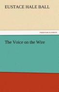 The Voice on the Wire di Eustace Hale Ball edito da TREDITION CLASSICS