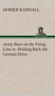 Army Boys on the Firing Line or, Holding Back the German Drive di Homer Randall edito da TREDITION CLASSICS