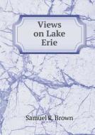 Views On Lake Erie di Samuel R Brown edito da Book On Demand Ltd.