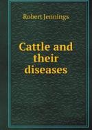 Cattle And Their Diseases di Robert Jennings edito da Book On Demand Ltd.