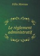 Le R Glement Administratif di Felix Moreau edito da Book On Demand Ltd.