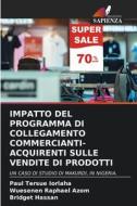 IMPATTO DEL PROGRAMMA DI COLLEGAMENTO COMMERCIANTI-ACQUIRENTI SULLE VENDITE DI PRODOTTI di Paul Tersue Iorlaha, Wuesenen Raphael Azom, Bridget Hassan edito da Edizioni Sapienza