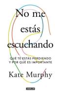 No Me Estás Escuchando / You're Not Listening: What You're Missing and Why It Matters di Kate Murphy edito da AGUILAR