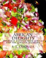African Delights: Everyday Recipes from Africa and the African Diaspora di S. L. D'Souza edito da Ofamfa Publishing