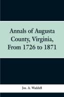 Annals of Augusta county, Virginia, from 1726 to 1871 di Jos. A. Waddell edito da Alpha Editions