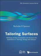 Tailoring Surfaces: Modifying Surface Composition And Structure For Applications In Tribology, Biology And Catalysis di Nicholas D. Spencer edito da World Scientific Publishing Co Pte Ltd
