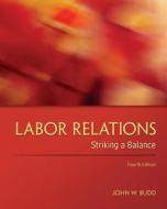 Labor Relations: Striking a Balance di John W. Budd edito da McGraw-Hill Education - Europe