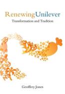 Renewing Unilever: Transformation and Tradition di Geoffrey Jones edito da OXFORD UNIV PR