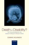 Death or Disability?: The 'carmentis Machine' and Decision-Making for Critically Ill Children di Dominic Wilkinson edito da OXFORD UNIV PR