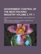 Government Control Of The Meat-packing Industry (1919) di Committee On Agriculture and Forestry, United States Congress Forestry edito da General Books Llc