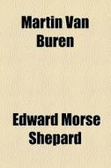 Martin Van Buren di Edward Morse Shepard edito da General Books Llc